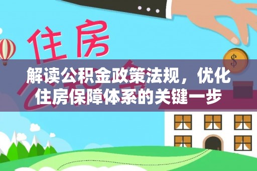 阿里解读公积金政策法规，优化住房保障体系的关键一步