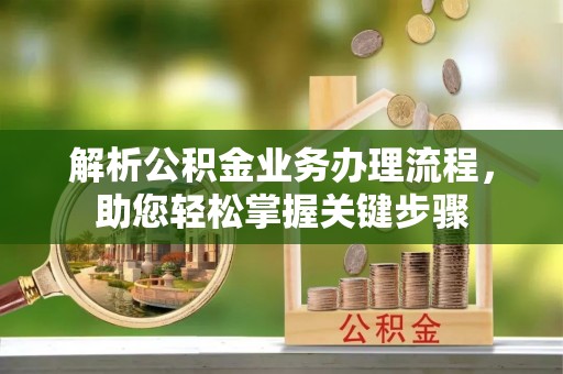 阿里解析公积金业务办理流程，助您轻松掌握关键步骤