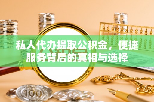 阿里私人代办提取公积金，便捷服务背后的真相与选择