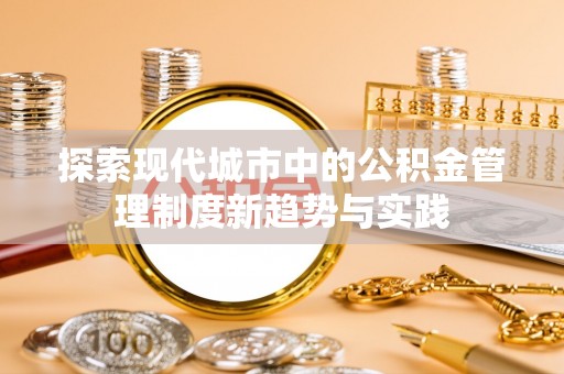 阿里探索现代城市中的公积金管理制度新趋势与实践