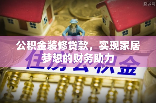 阿里公积金装修贷款，实现家居梦想的财务助力