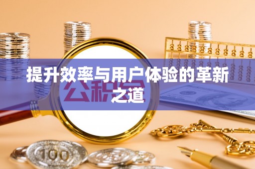 阿里提升效率与用户体验的革新之道