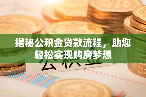 阿里揭秘公积金贷款流程，助您轻松实现购房梦想
