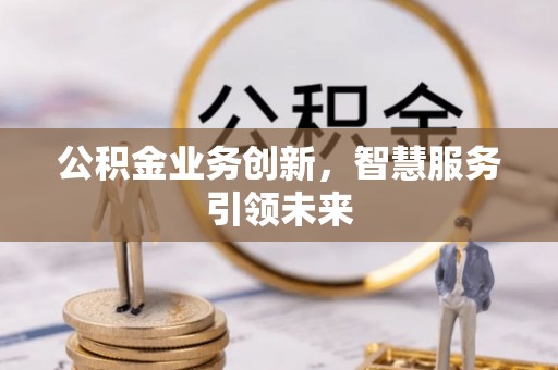 阿里公积金业务创新，智慧服务引领未来