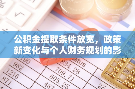 阿里公积金提取条件放宽，政策新变化与个人财务规划的影响